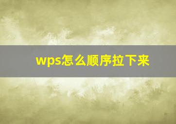 wps怎么顺序拉下来