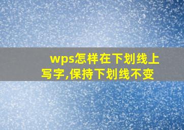 wps怎样在下划线上写字,保持下划线不变