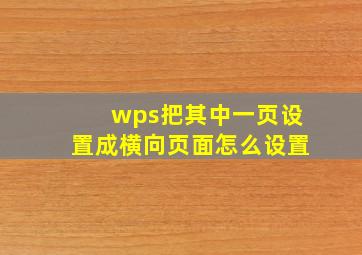 wps把其中一页设置成横向页面怎么设置