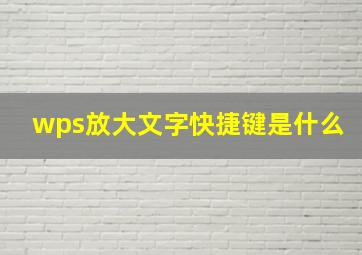 wps放大文字快捷键是什么