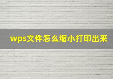 wps文件怎么缩小打印出来