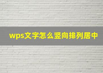 wps文字怎么竖向排列居中