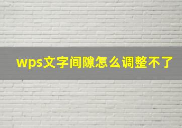 wps文字间隙怎么调整不了