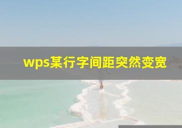 wps某行字间距突然变宽