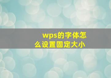 wps的字体怎么设置固定大小