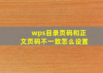 wps目录页码和正文页码不一致怎么设置