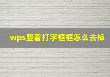 wps竖着打字框框怎么去掉