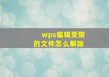 wps编辑受限的文件怎么解除