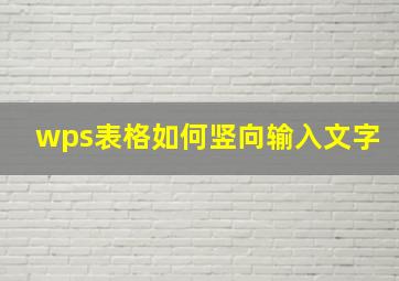 wps表格如何竖向输入文字