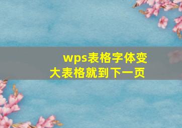 wps表格字体变大表格就到下一页