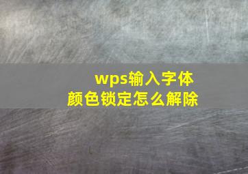 wps输入字体颜色锁定怎么解除