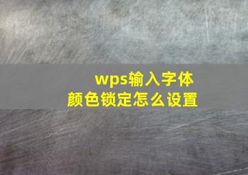 wps输入字体颜色锁定怎么设置