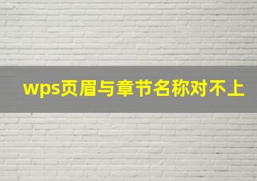 wps页眉与章节名称对不上