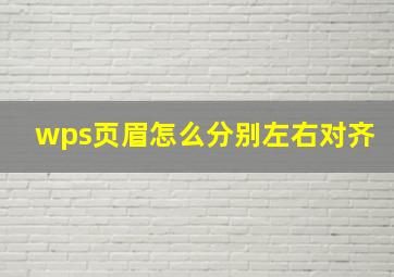 wps页眉怎么分别左右对齐