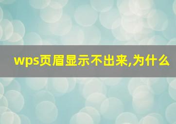 wps页眉显示不出来,为什么