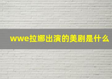 wwe拉娜出演的美剧是什么