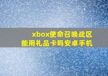 xbox使命召唤战区能用礼品卡吗安卓手机