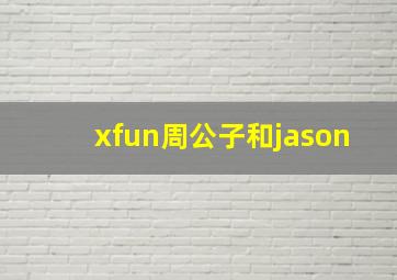 xfun周公子和jason