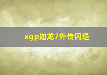 xgp如龙7外传闪退