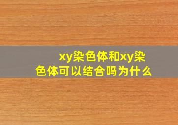 xy染色体和xy染色体可以结合吗为什么