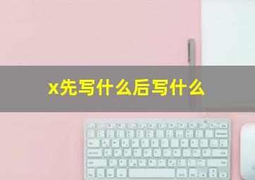 x先写什么后写什么