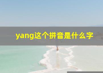 yang这个拼音是什么字