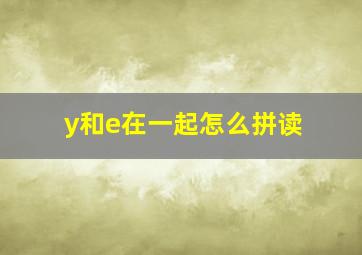 y和e在一起怎么拼读