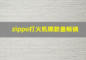 zippo打火机哪款最畅销