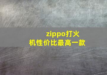 zippo打火机性价比最高一款