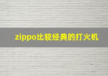 zippo比较经典的打火机