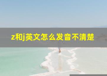 z和j英文怎么发音不清楚