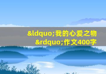 “我的心爱之物”作文400字