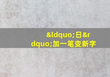 “日”加一笔变新字