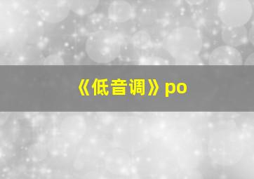 《低音调》po