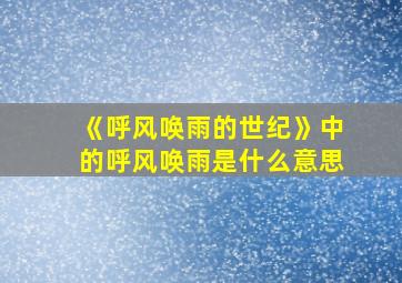 《呼风唤雨的世纪》中的呼风唤雨是什么意思