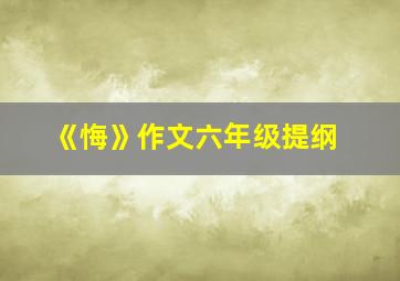 《悔》作文六年级提纲