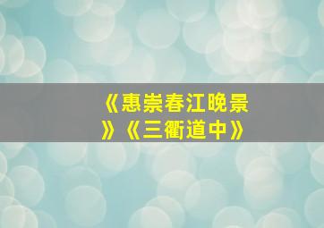 《惠崇春江晚景》《三衢道中》