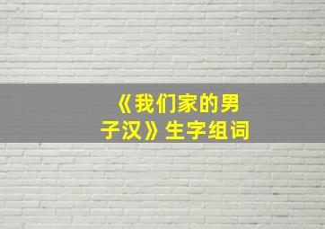 《我们家的男子汉》生字组词