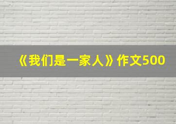 《我们是一家人》作文500