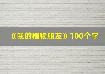 《我的植物朋友》100个字