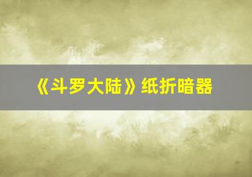 《斗罗大陆》纸折暗器