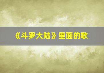 《斗罗大陆》里面的歌