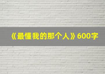 《最懂我的那个人》600字