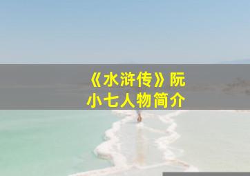 《水浒传》阮小七人物简介