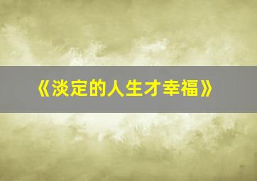 《淡定的人生才幸福》