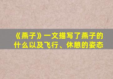 《燕子》一文描写了燕子的什么以及飞行、休憩的姿态