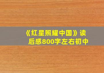 《红星照耀中国》读后感800字左右初中