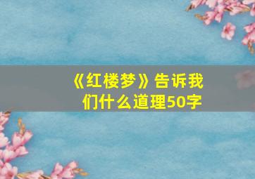 《红楼梦》告诉我们什么道理50字