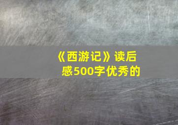 《西游记》读后感500字优秀的