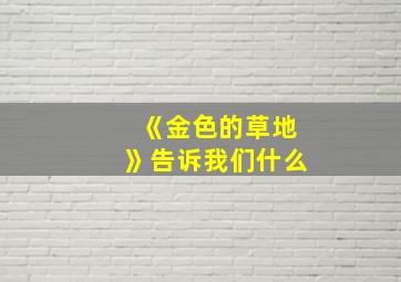 《金色的草地》告诉我们什么